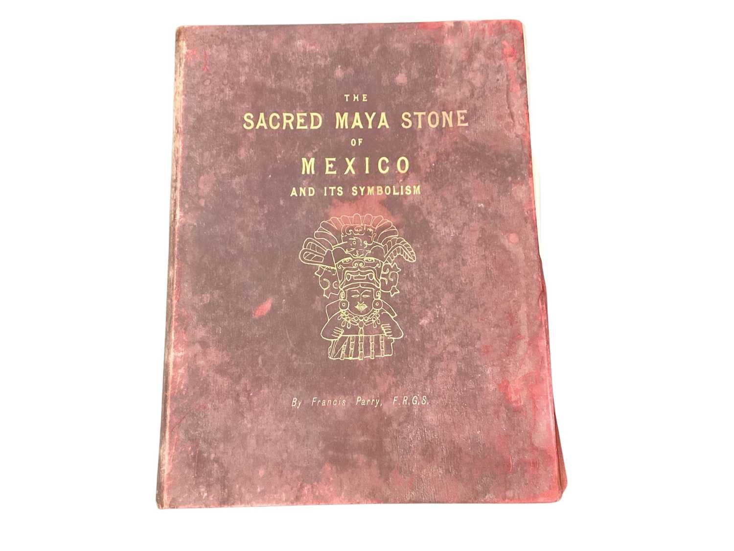Lot 1660 - Francis Parry - The Sacred Maya Stone of Mexico and Its Symbolism, Dulau, 1893, and other books
